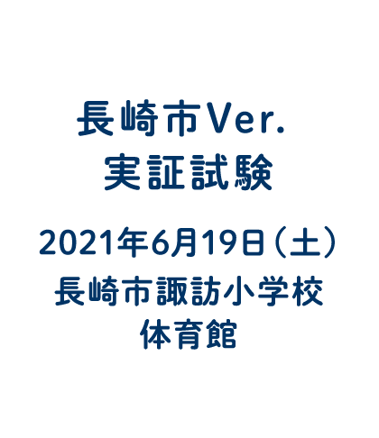 長崎市Ver. 実証試験2021年6月19日（土）長崎市諏訪小学校体育館